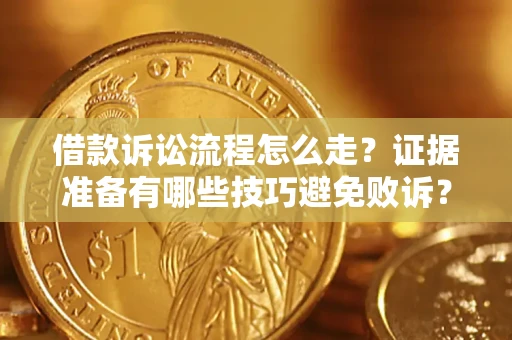 北京借款诉讼流程怎么走？证据准备有哪些技巧避免败诉？