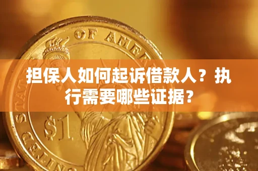 北京担保人如何起诉借款人？执行需要哪些证据？