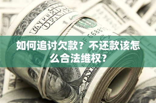 北京如何追讨欠款？不还款该怎么合法维权？