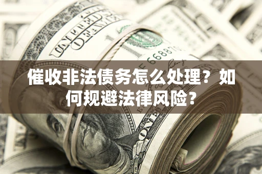 北京催收非法债务怎么处理？如何规避法律风险？