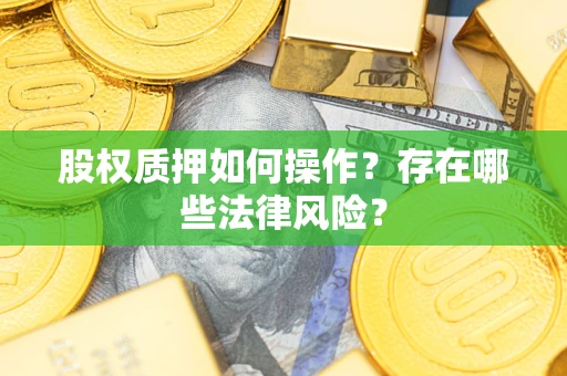 北京股权质押如何操作？存在哪些法律风险？