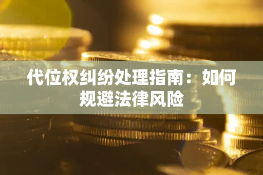 北京代位权纠纷处理指南:如何规避法律风险 北京代位权纠纷处理指南:如何规避法律风险