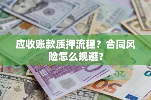 北京应收账款质押流程？合同风险怎么规避？