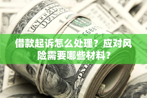 北京借款起诉怎么处理？应对风险需要哪些材料？