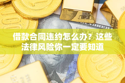 北京借款合同违约怎么办？这些法律风险你一定要知道