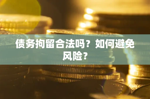 北京债务拘留合法吗？如何避免风险？