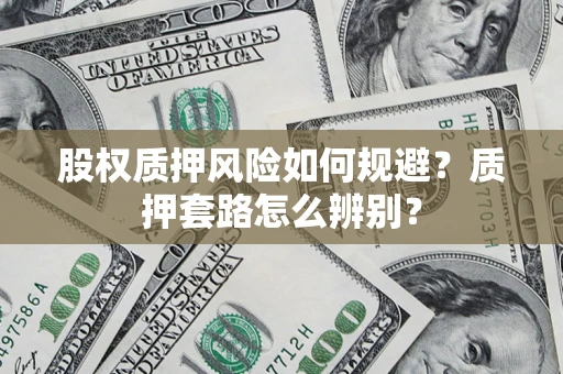 北京股权质押风险如何规避？质押套路怎么辨别？