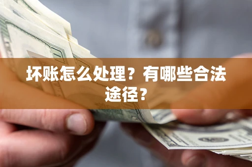 北京坏账怎么处理？有哪些合法途径？