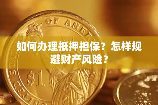北京如何办理抵押担保？怎样规避财产风险？