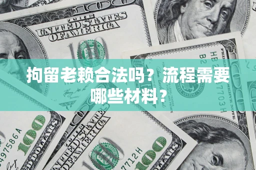 北京拘留老赖合法吗？流程需要哪些材料？