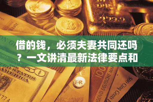 北京借的钱，必须夫妻共同还吗？一文讲清最新法律要点和避坑指南