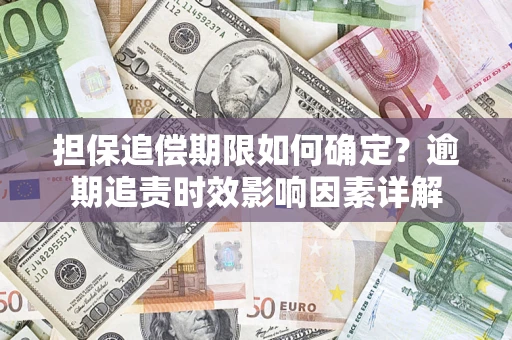 北京担保追偿期限如何确定？逾期追责时效影响因素详解