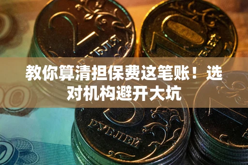 北京教你算清担保费这笔账！选对机构避开大坑