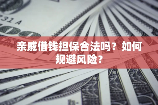 北京亲戚借钱担保合法吗？如何规避风险？