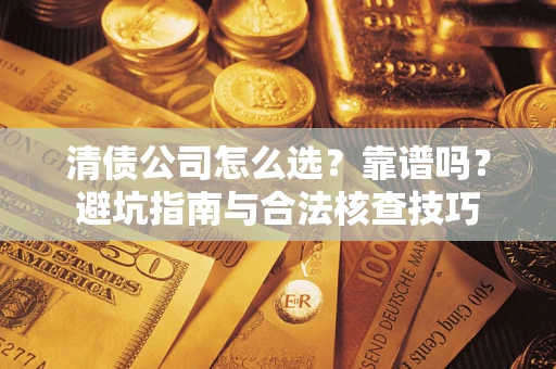 北京清债公司怎么选？靠谱吗？避坑指南与合法核查技巧