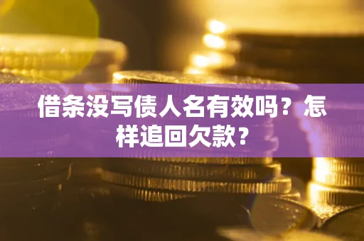 北京借条没写债人名有效吗？怎样追回欠款？
