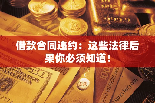 北京借款合同违约：这些法律后果你必须知道！