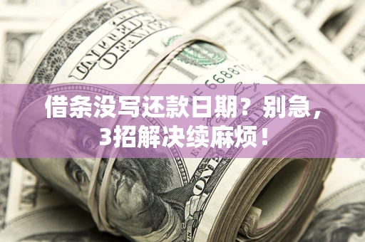 北京借条没写还款日期？别急，3招解决续麻烦！