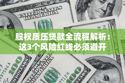 北京股权质压贷款全流程解析：这3个风险红线必须避开