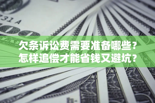 北京欠条诉讼费需要准备哪些？怎样追偿才能省钱又避坑？