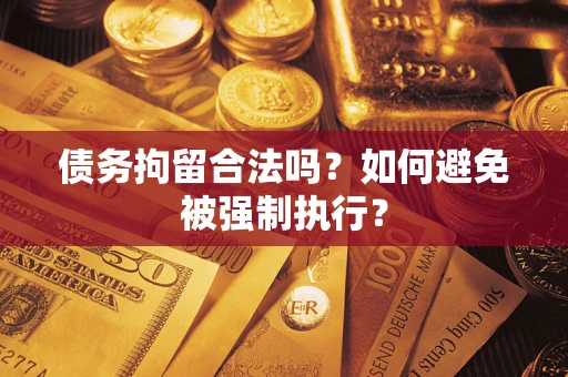 北京债务拘留合法吗？如何避免被强制执行？