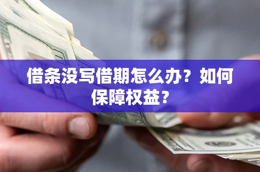 北京借条没写借期怎么办？如何保障权益？