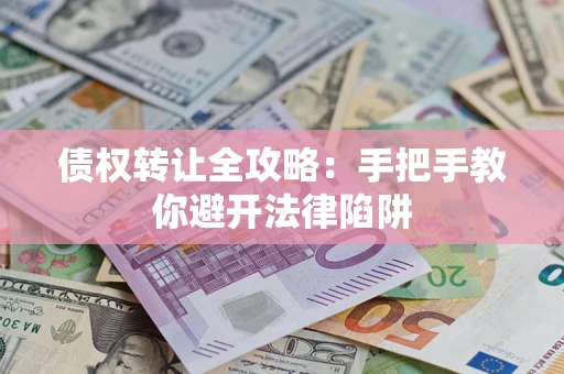 北京债权转让全攻略：手把手教你避开法律陷阱