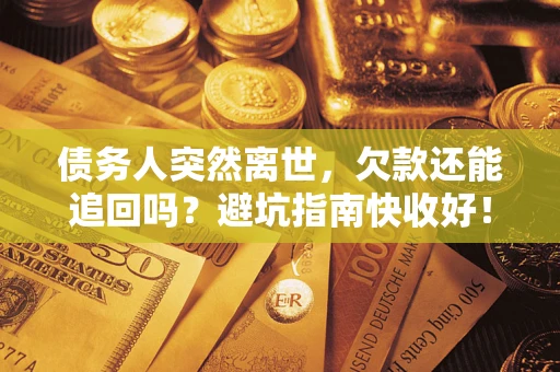 北京债务人突然离世，欠款还能追回吗？避坑指南快收好！