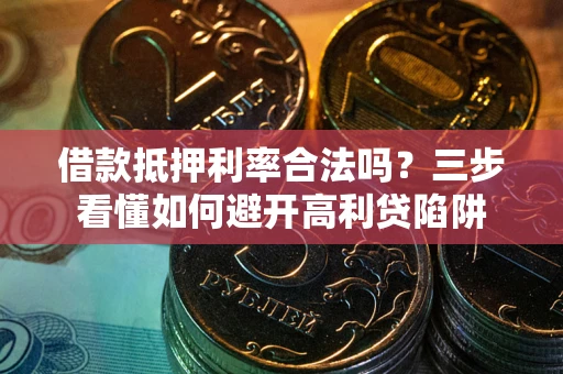 北京借款抵押利率合法吗？三步看懂如何避开高利贷陷阱