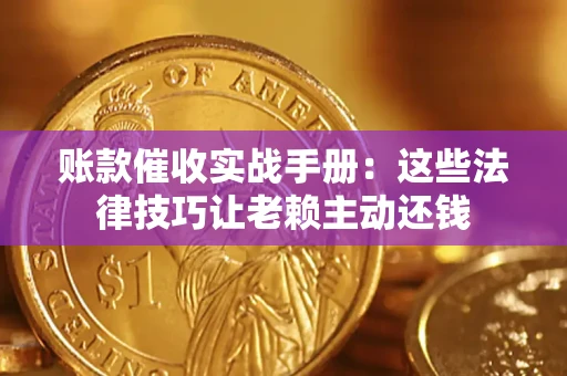 北京账款催收实战手册：这些法律技巧让老赖主动还钱