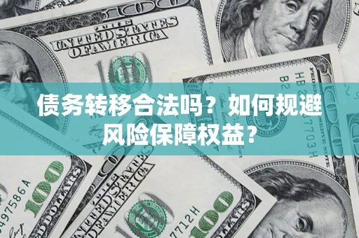 北京债务转移合法吗？如何规避风险保障权益？