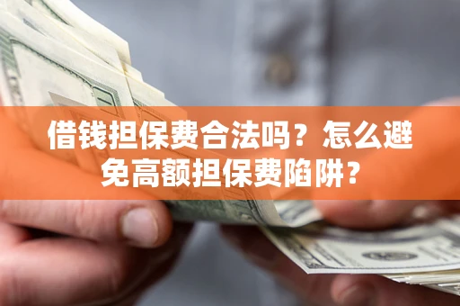 北京借钱担保费合法吗？怎么避免高额担保费陷阱？