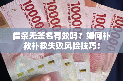 北京借条无签名有效吗？如何补救补救失败风险技巧！