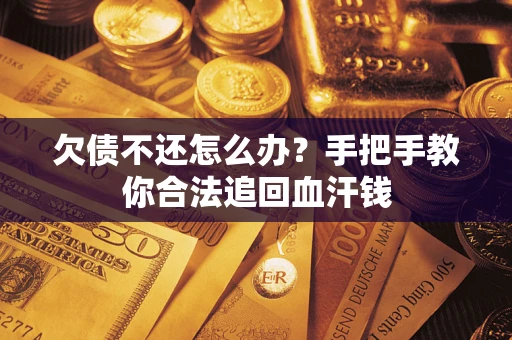 北京欠债不还怎么办?手把手教你合法追回血汗钱 北京欠债不还怎么办?手把手教你合法追回血汗钱