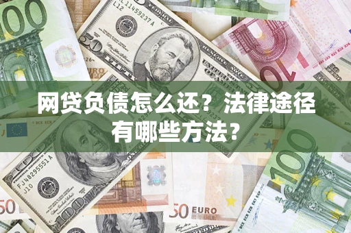 北京网贷负债怎么还？法律途径有哪些方法？