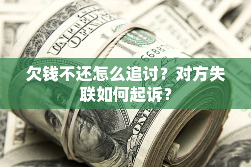 北京欠钱不还怎么追讨？对方失联如何起诉？