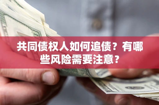 北京共同债权人如何追债？有哪些风险需要注意？
