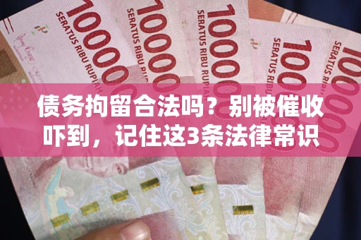 北京债务拘留合法吗?别被催收吓到,记住这3条法律常识 北京债务拘留合法吗?别被催收吓到,记住这3条法律常识