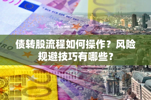 北京债转股流程如何操作？风险规避技巧有哪些？