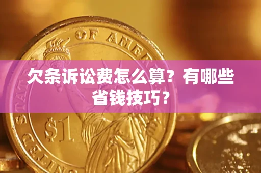 北京欠条诉讼费怎么算？有哪些省钱技巧？