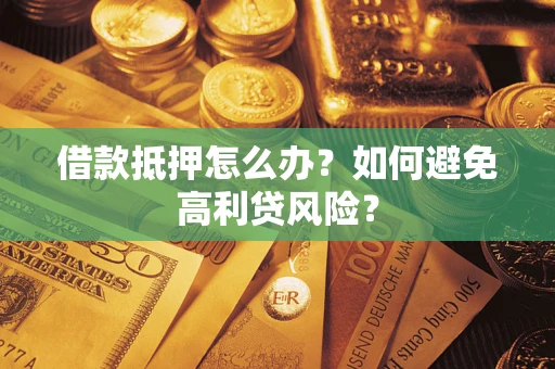 北京借款抵押怎么办？如何避免高利贷风险？